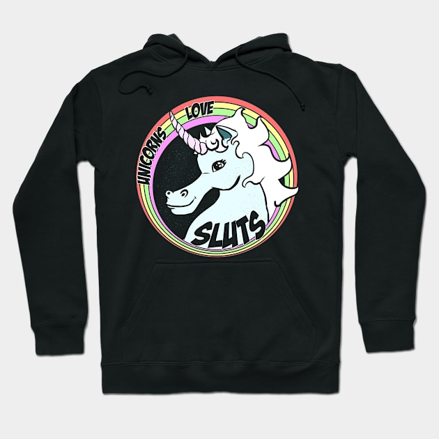 Unicorns Love Sluts Hoodie by vanitygames